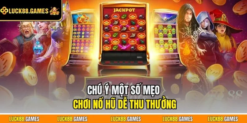 Chú ý một số mẹo chơi nổ hũ dễ thu thưởng