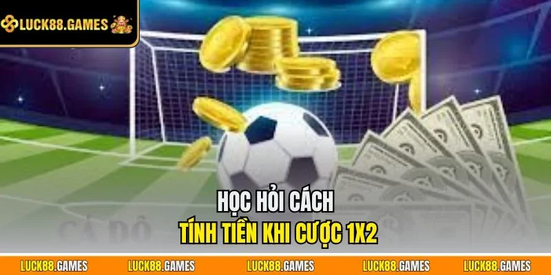 Học hỏi cách tính tiền khi cược 1x2