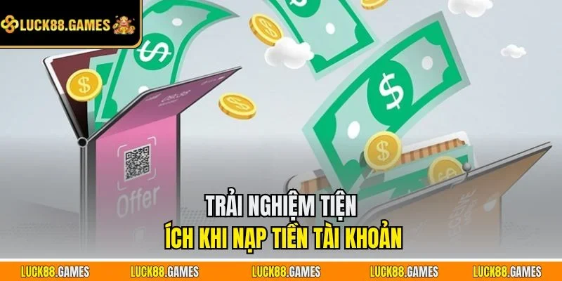 Trải nghiệm tiện ích khi nạp tiền tài khoản